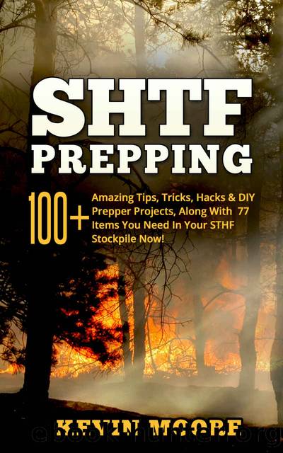 SHTF Prepping: 100+ Amazing Tips, Tricks, Hacks & DIY Prepper Projects, Along With 77 Items You Need In Your STHF Stockpile Now! (Off Grid Living, SHTF ... Urban Prepping & Disaster Preparedness) by Kevin Moore