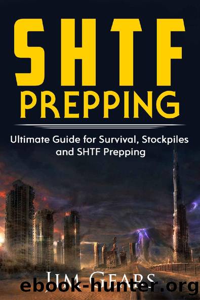 SHTF Prepping: SHTF PREPPING - Be Prepared with SHTF Stockpiles, Home Defense, Living Off grid, DIY Prepper Projects, Homesteading, survival guide, First Aid, Outdoors prepping by Jim Gears