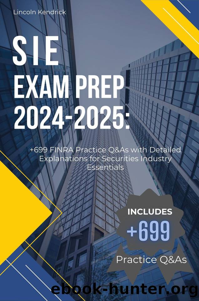 SIE Exam Prep 2024-2025: +699 Practice Questions and Answers with Detailed Explanations for FINRA Exam by Kendrick Lincoln