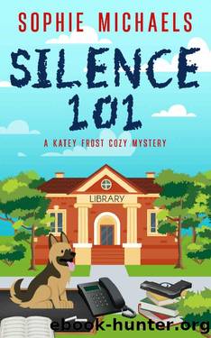 SILENCE 101: A Small Town Amateur Sleuth Cozy Mystery (A Katey Frost Cozy Mystery Series Book 5) by Sophie Michaels
