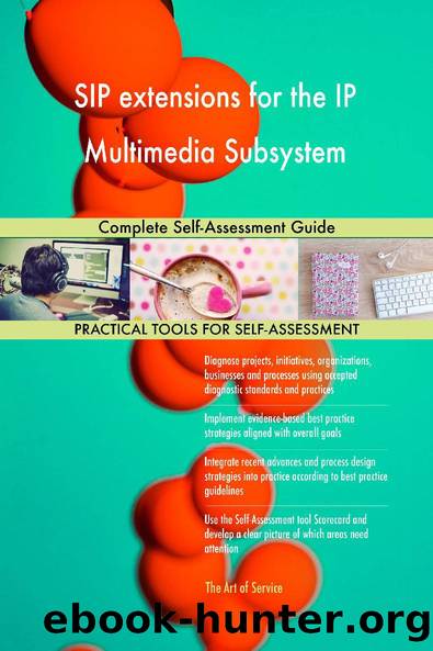 SIP extensions for the IP Multimedia Subsystem Complete Self-Assessment Guide by Blokdyk Gerardus