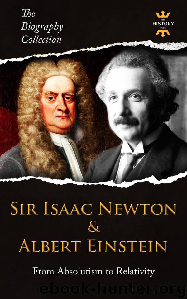 SIR ISAAC NEWTON & ALBERT EINSTEIN: From Absolutism to Relativity. The Biography Collection. Biographies, Facts & Quotes by Hour The History