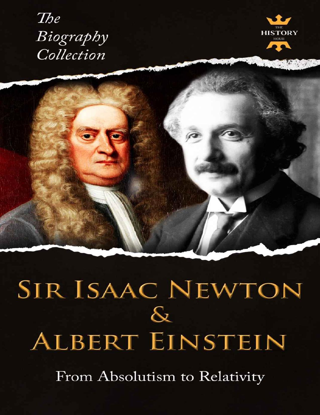 SIR ISAAC NEWTON & ALBERT EINSTEIN: From Absolutism to Relativity. The Biography Collection. Biographies, Facts & Quotes by The History Hour
