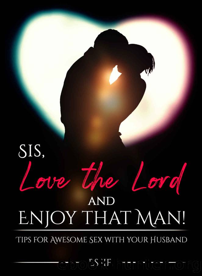 SIS, LOVE THE LORD AND ENJOY THAT MAN! by Essie Ms
