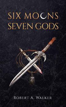 SIX MOONS, SEVEN GODS (The Legends of Baelon Book 1) by ROBERT A. WALKER