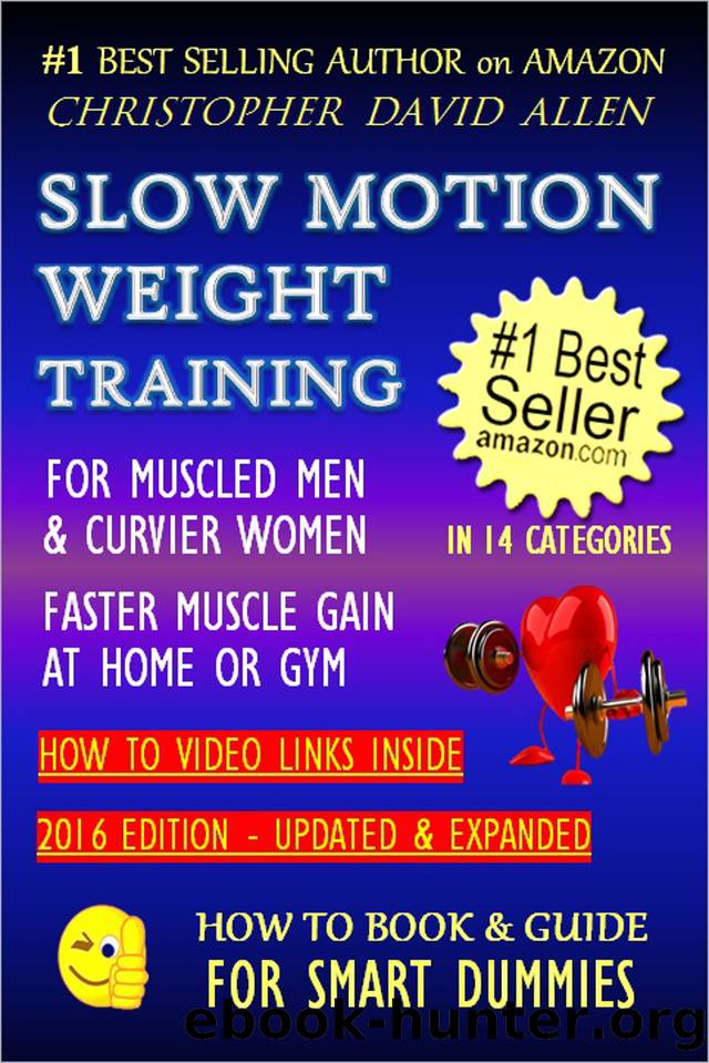 SLOW MOTION WEIGHT TRAINING - FOR MUSCLED MEN & CURVIER WOMEN - FASTER MUSCLE GAIN AT HOME OR GYM - HOW TO VIDEO LINKS INSIDE (Weight Training, Bodybuilding) (HOW TO BOOK & GUIDE FOR SMART DUMMIES 2) by ALLEN CHRISTOPHER DAVID