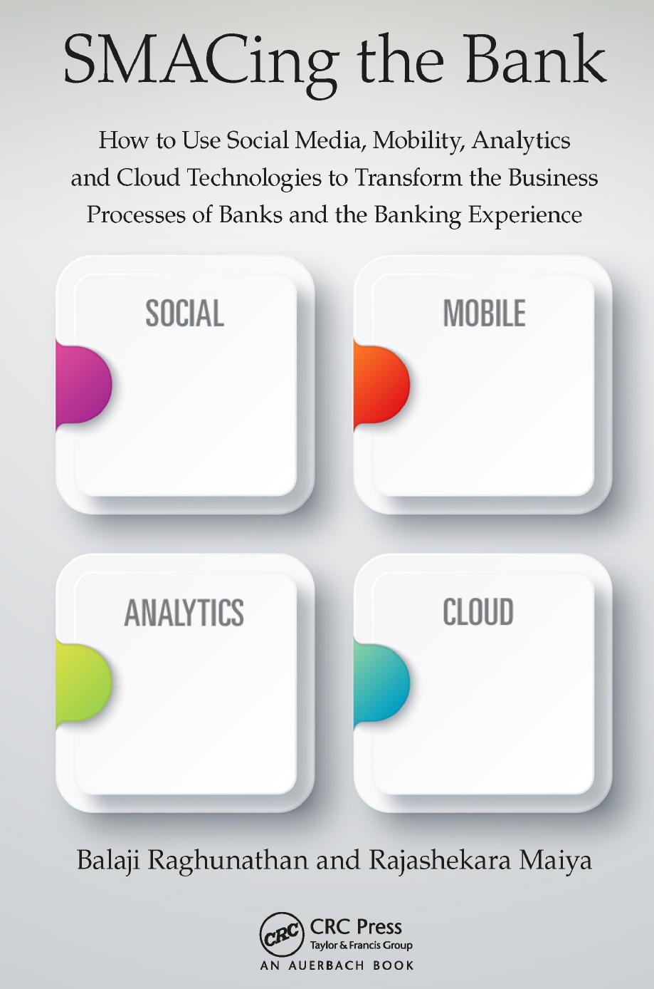 SMACing the Bank: How to Use Social Media, Mobility, Analytics and Cloud Technologies to Transform the Business Processes of Ba by Unknow