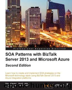 SOA Patterns with BizTalk Server 2013 and Microsoft Azure Second Edition by Seroter Richard & Brimble Mark & Cooper Johann & Dijkgraaf Colin & Morar Mahindra