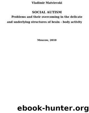 SOCIAL AUTISM. Problems and their overcoming in the delicate and underlying structures of brain - body activity by Matvievski Vladimir