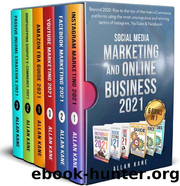 SOCIAL MEDIA MARKETING AND ONLINE BUSINESS 2021: Beyond 2020! Rise to the top of the Main eCommerce Platforms Using the Most Unscrupulous and Winning Tactics of Instagram, YouTube & Facebook. by ALLAN KANE