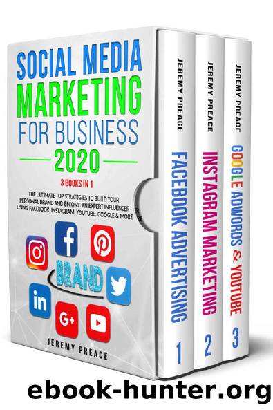 SOCIAL MEDIA MARKETING FOR BUSINESS 2020 : 3 BOOKS IN 1: The Ultimate Top Strategies to Build Your Personal Brand and Become an Expert Influencer Using Facebook, Instagram, YouTube, Google & More by Jeremy Preace