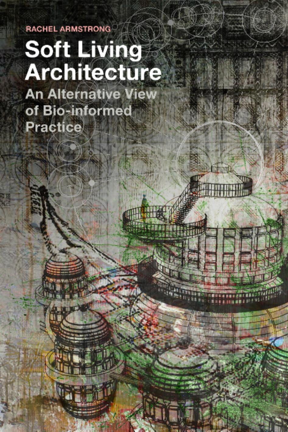 SOFT LIVING ARCHITECTURE: an alternative view of bio-informed practice by Armstrong Rachel