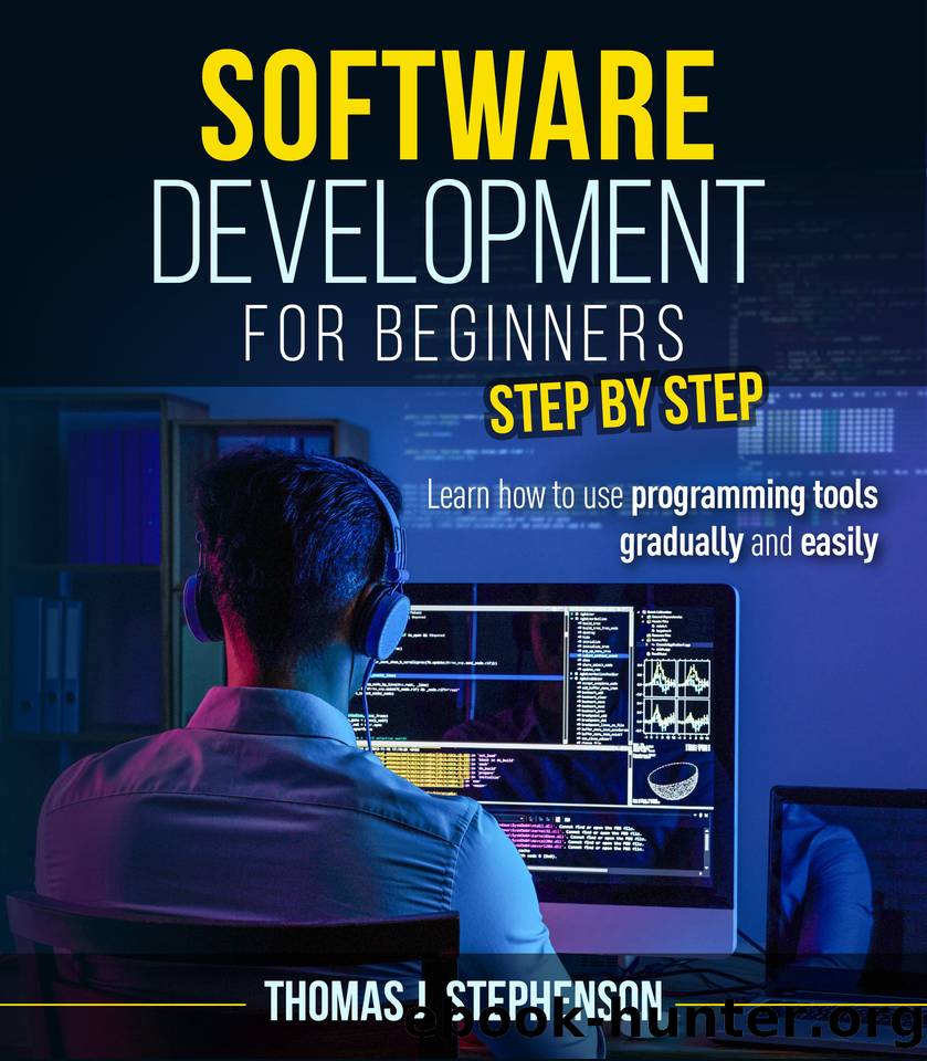 SOFTWARE DEVELOPMENT FOR BEGINNERS STEP BY STEP: Learn How To Use Programming Tools Gradually And Easily by Stephenson Thomas J