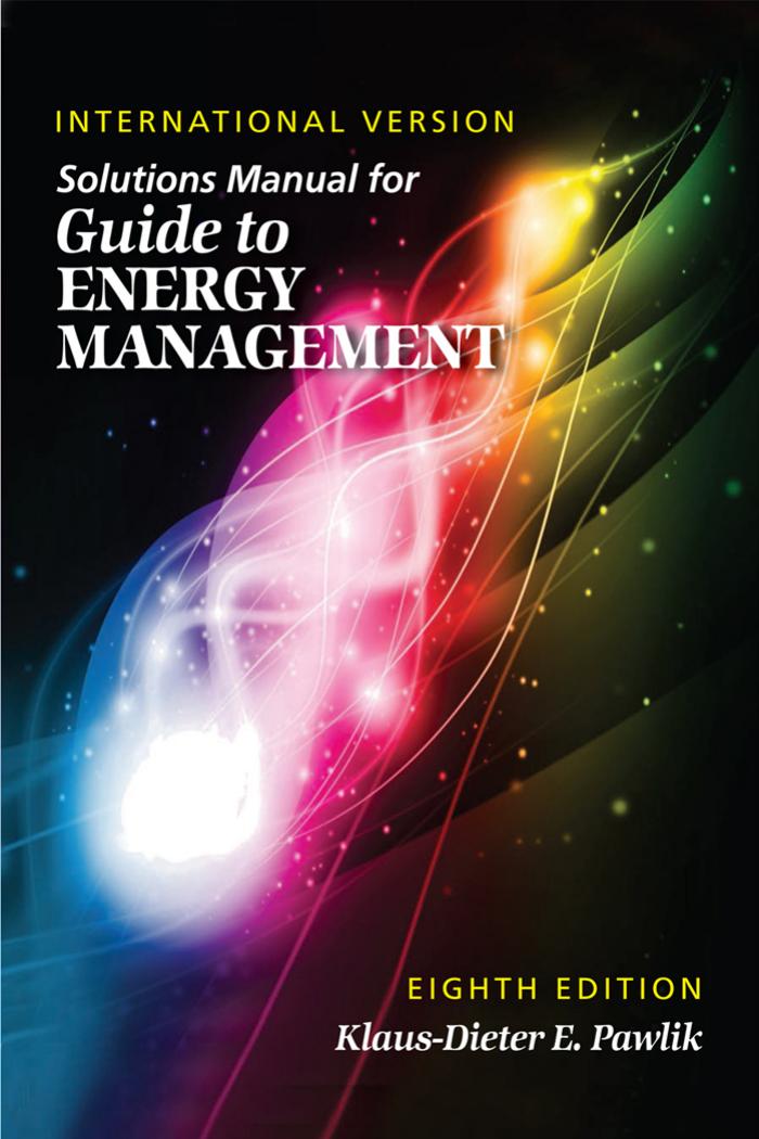 SOLUTIONS MANUAL FOR GUIDE TO ENERGY MANAGEMENT, 8th Edition / International Version by Klaus Dieter E. Pawlik