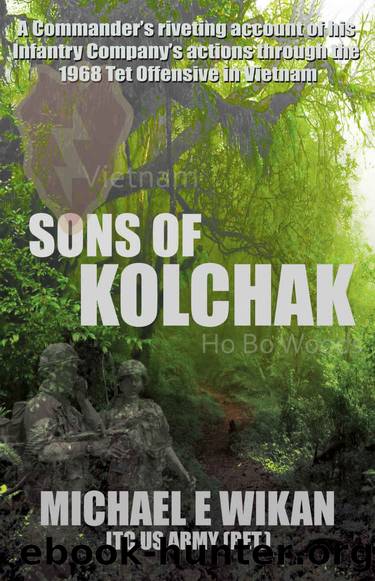 SONS OF KOLCHAK: A company commander during the Vietnam Tet Offensive of 1968 tells the story of his men's raw courage and valor. by Michael E. Wikan