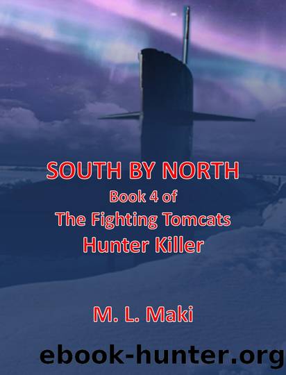 SOUTH BY NORTH: BOOK FOUR OF THE HUNTERKILLER SERIES (THE FIGHTING TOMCATS) by M L MAKI & Megan Maki & Sofia Maki