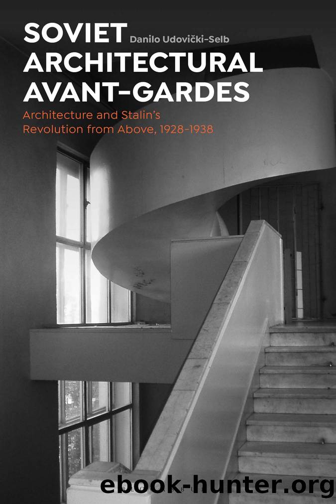 SOVIET ARCHITECTURAL AVANT-GARDES: Architecture and Stalinâs Revolution from Above, 1928â1938 by Danilo Udovički-Selb