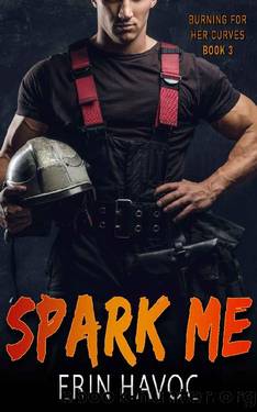 SPARK ME: A Curvy Girl Meets Firefighter Romance (Burning For Her Curves Book 3) by Erin Havoc