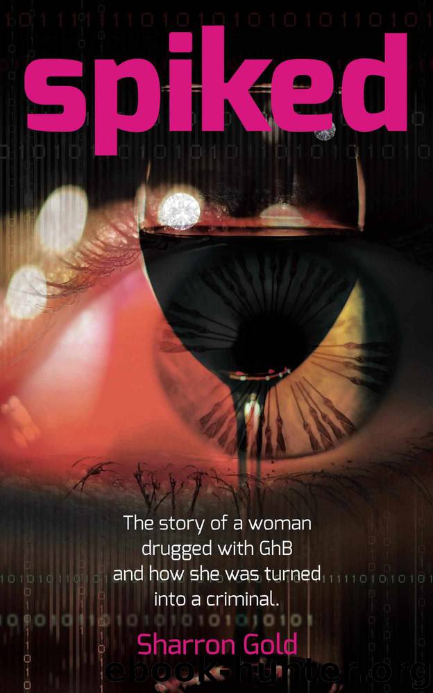 SPIKED - The story of a woman drugged with GhB and how she was turned into a criminal. by Sharron Gold