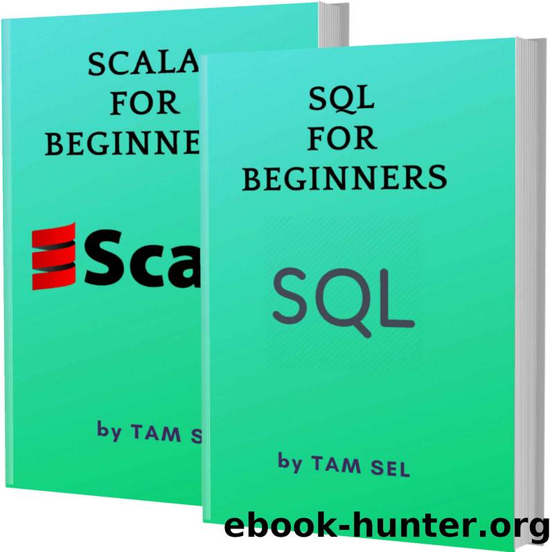 SQL AND SCALA FOR BEGINNERS: 2 BOOKS IN 1 - Learn Coding Fast! SQL AND SCALA Crash Course, A QuickStart Guide, Tutorial Book by Program Examples, In Easy Steps! by TAM SEL