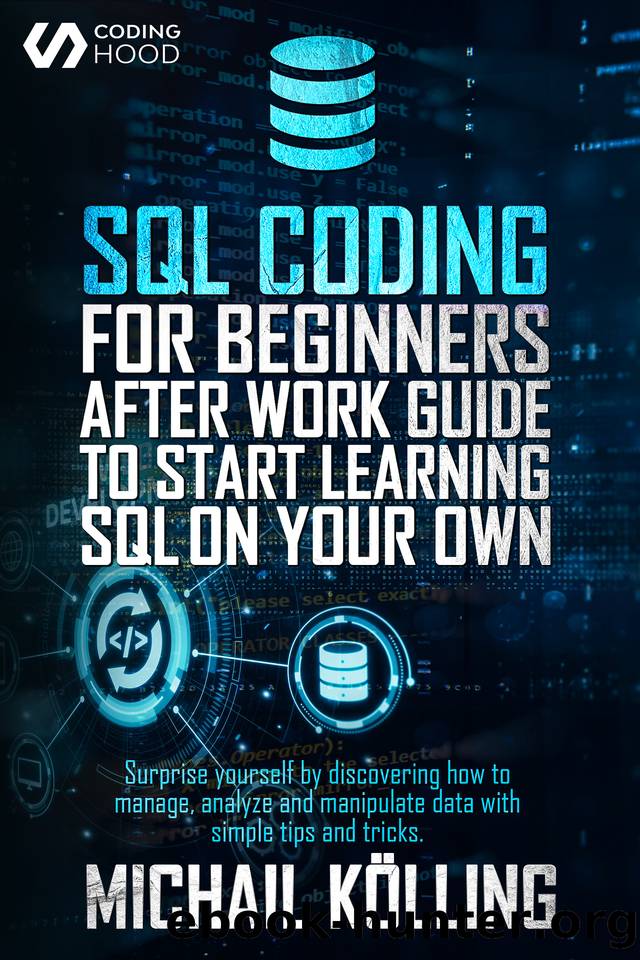 SQL Coding for Beginners: After work guide to start learning SQL on your own. Surprise yourself by discovering how to manage, analyze and manipulate data with simple tips and tricks. by CODING HOOD & Michail Kölling
