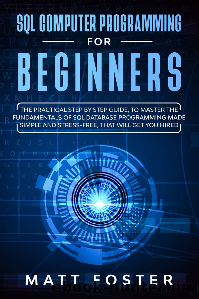 SQL Computer programming for Beginners: The Practical Step by Step Guide, to Master the Fundamentals of SQL Database Programming Made Simple and Stress-Free, that Will Get You Hired by Foster Matt