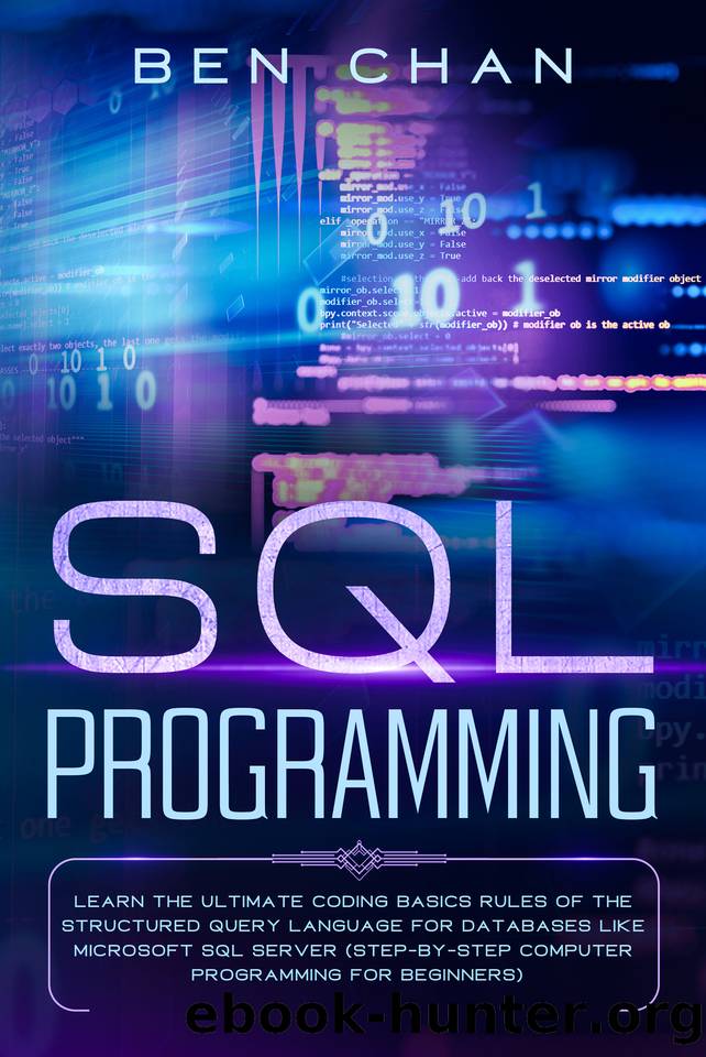 SQL Programming: Learn the Ultimate Coding, Basic Rules of the Structured Query Language for Databases like Microsoft SQL Server (Step-By-Ste Computer Programming for Beginners) by Chan Ben