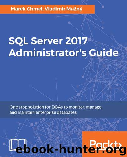 SQL Server 2017 Administrator's Guide: One stop solution for DBAs to monitor, manage, and maintain enterprise databases by Marek Chmel & Vladimir Muzny