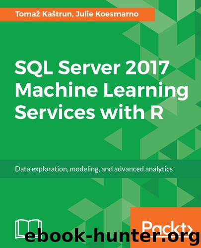 SQL Server 2017 Machine Learning Services with R: Data exploration, modeling, and advanced analytics by Tomaz Kastrun & Julie Koesmarno