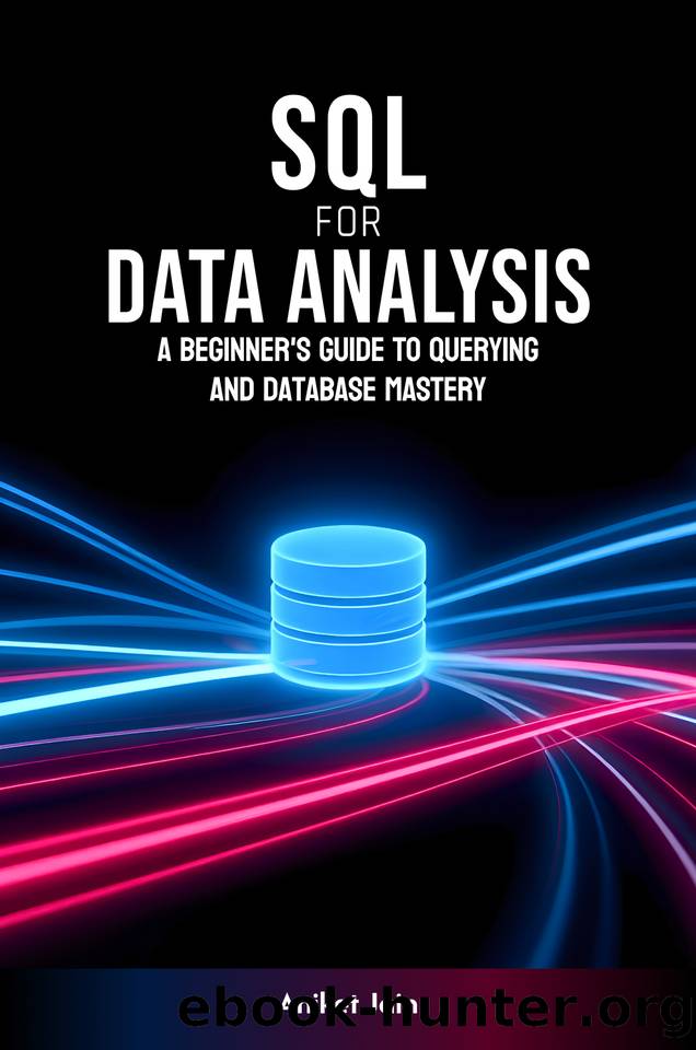 SQL for Data Analysis: A Beginner's Guide to Querying and Database Mastery (Data Decoded: The Beginner's Journey) by Jain Aniket