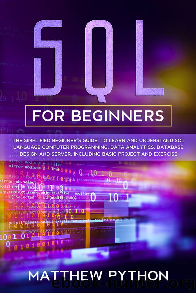 SQL for beginners: The simplified beginner’s guide, to learn and understand SQL language computer programming, data analytics, database design and server. Including basic project and exercise. by Python Matthew