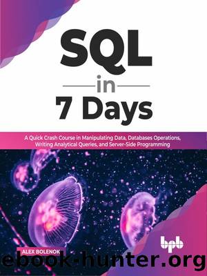SQL in 7 Days: A Quick Crash Course in Manipulating Data, Databases Operations, Writing Analytical Queries, and Server-side Programming by Alex Bolenok
