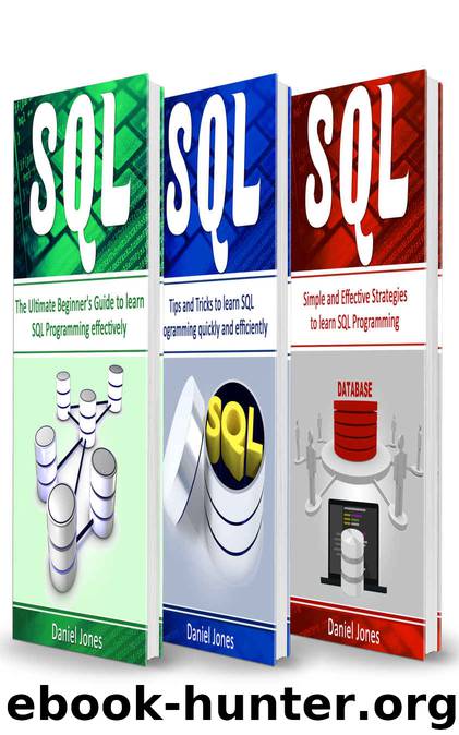 SQL: 3 Books in 1- The Ultimate Beginner's Guide to Learn SQL Programming Effectively +Tips and Tricks to learn SQL Programming + Strategies(SQL, SQL Programming, Learn SQL Fast, Programming) by Daniel Jones