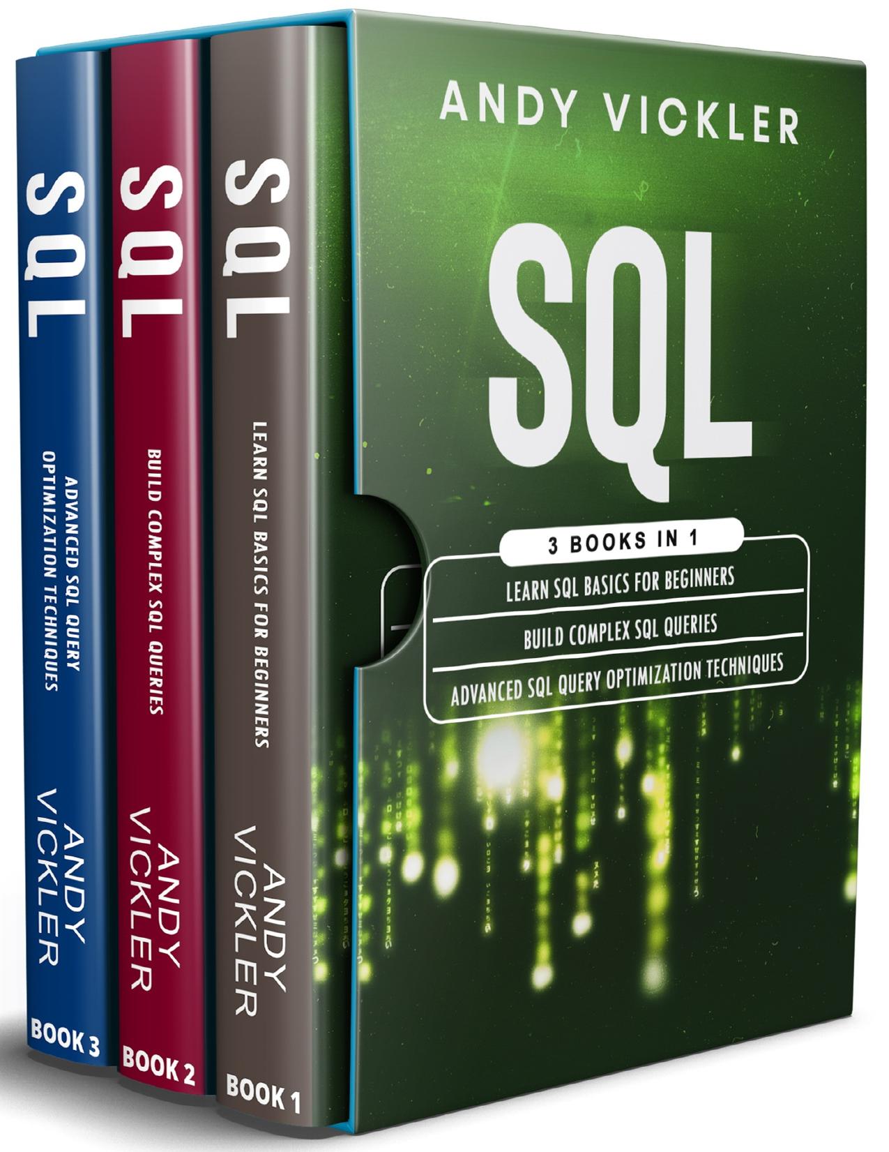SQL: 3 books in 1 : Learn SQL Basics for beginners + Build Complex SQL Queries + Advanced SQL Query optimization techniques by Vickler Andy