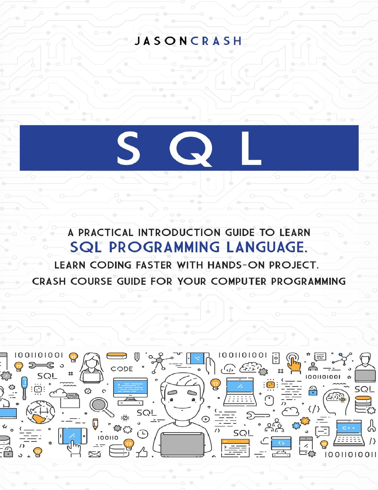 SQL: A Practical Introduction Guide to Learn Sql Programming Language. Learn Coding Faster with Hands-On Project. Crash Course Guide for your Computer Programming by Crash Jason