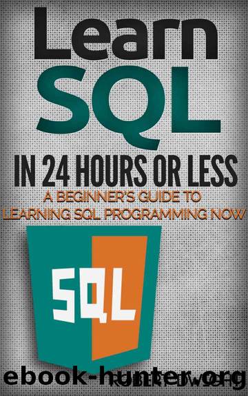 SQL: Learn SQL in 24 Hours or Less - A Beginnerâs Guide To Learning SQL Programming Now (SQL, SQL Programming, SQL Course) by Robert Dwight