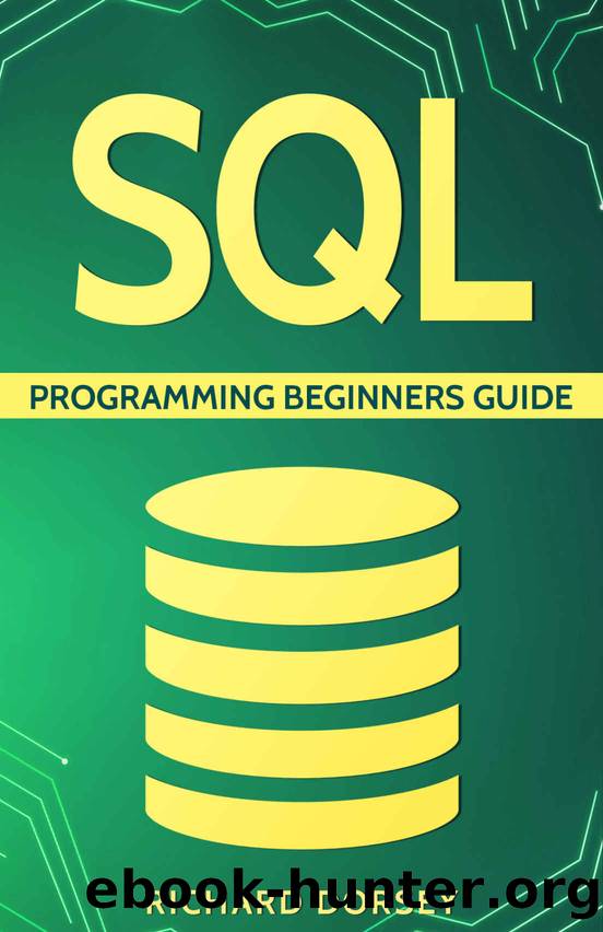 SQL: Programming Beginners Guide (Step-By-Step SQL, Programming Basics, SQL Programming, SQL Server, Structured Query Language, SQL Course, SQL Development) by Richard Dorsey