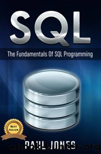 SQL: The Fundamentals Of SQL: A Complete Beginners Guide To SQL Mastery by Paul Jones
