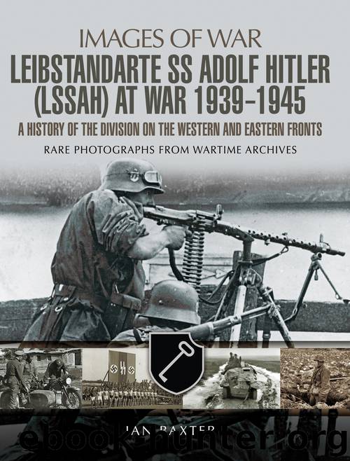 SS Leibstandarte Adolf Hitler (LSSAH) at War 1939--1945 by Ian Baxter