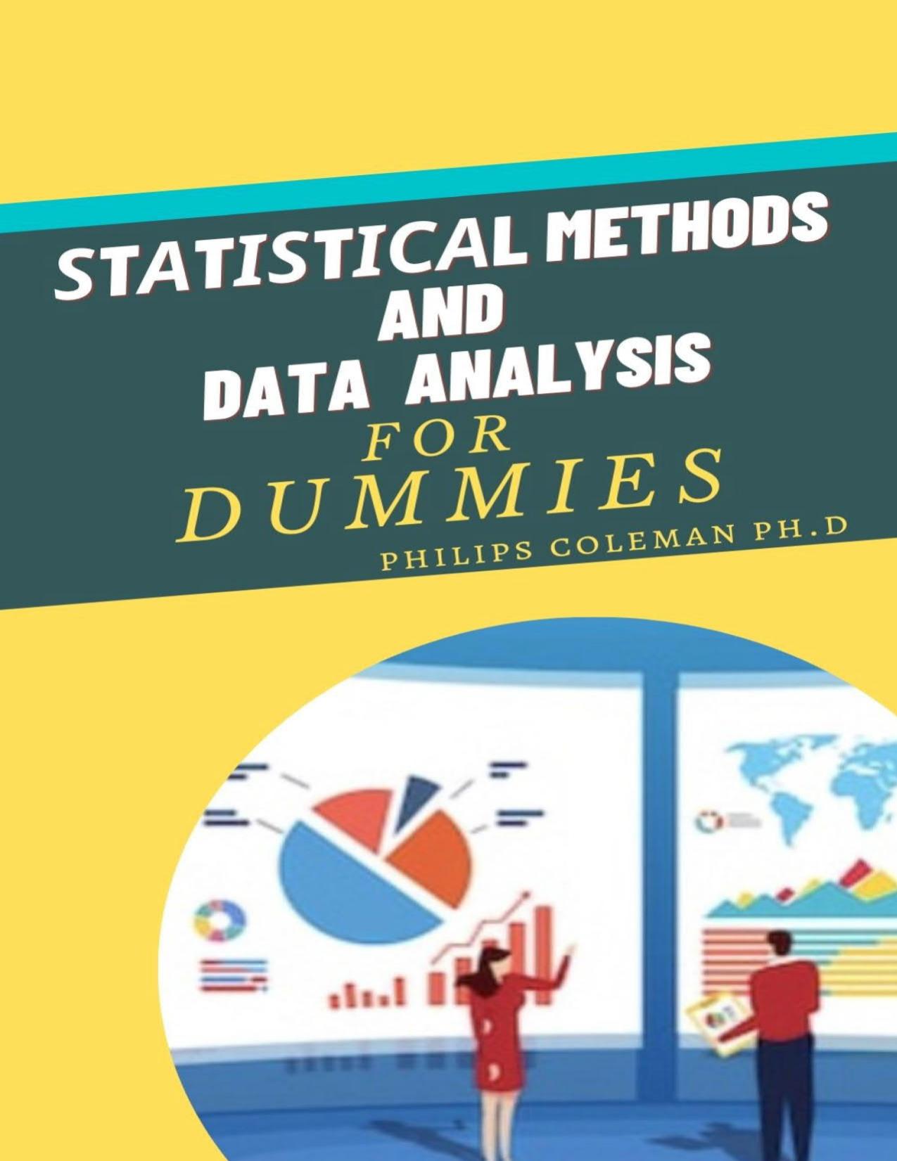 STATISTICAL METHODS AND DATA ANALYSIS FOR DUMMIES by Coleman PH.D Philips