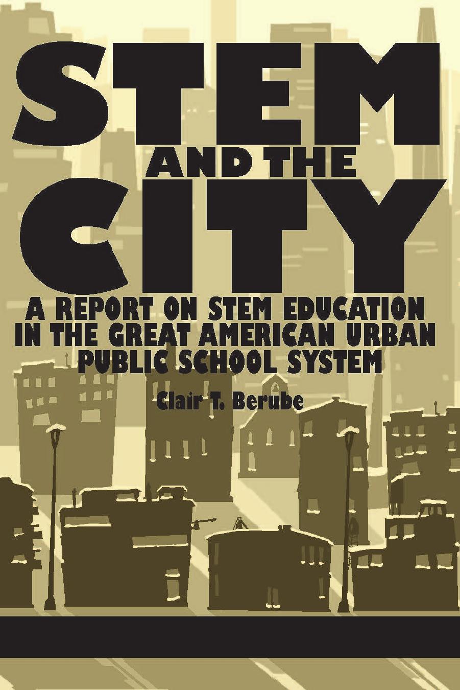 STEM and the City : A Report on STEM Education in the Great American Urban Public School System by Clair T. Berube