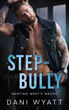 STEP-BULLY: An Enemies to Lovers Bad-Boy Good Girl Romance (Wanting What's Wrong) by Dani Wyatt
