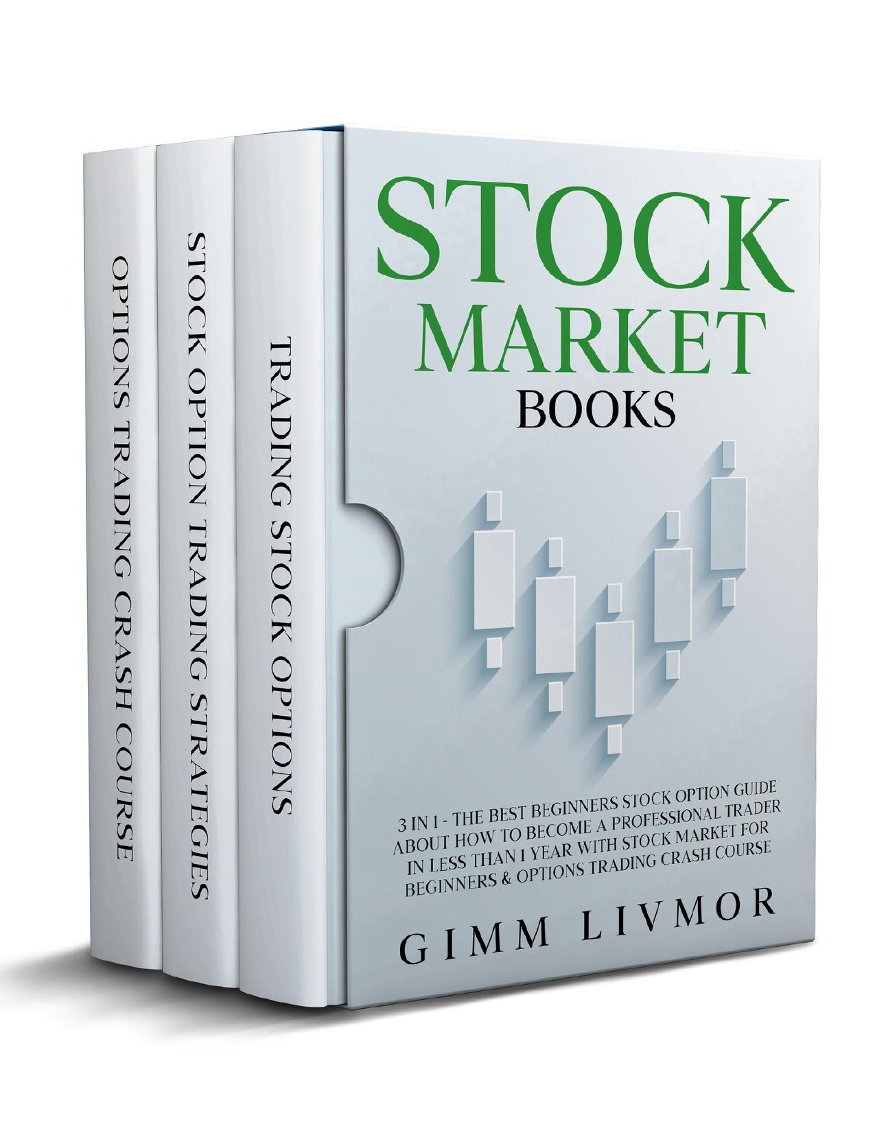 STOCK MARKET BOOKS: 3 in 1 - The Best Beginners Stock Option Guide About How to Become a Professional Trader in Less Than 1 Year With Stock Market for Beginners & Options Trading Crash Course by Livmor Gimm