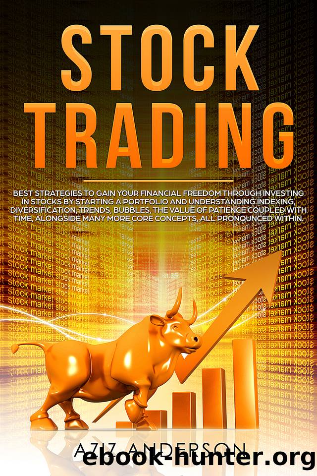 STOCK TRADING: Best strategies to gain your financial freedom through investing in stocks by starting a portfolio. Understanding indexing, diversification, trends, bubbles...all pronounced within. by ANDERSON AZIZ