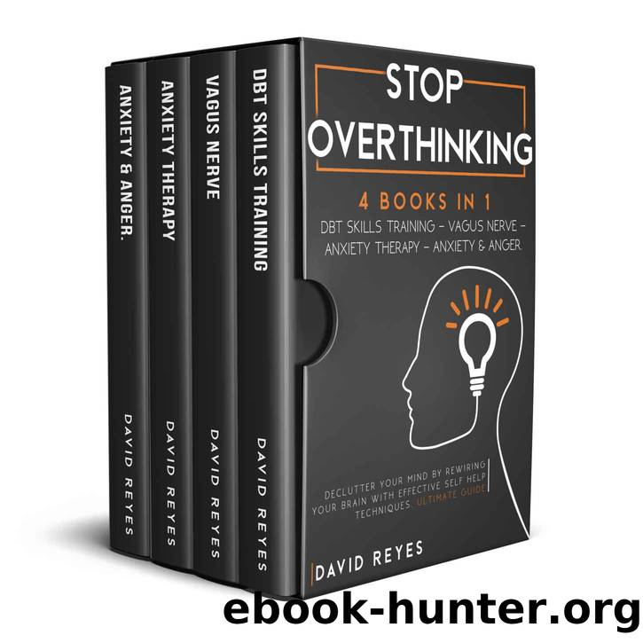 STOP OVERTHINKING: 4 BOOKS IN 1: DBT Skills Training - Vagus Nerve - Anxiety Therapy - Anxiety & Anger. Declutter Your Mind By Rewiring Your Brain With Effective Self Help Techniques. Ultimate Guide by David Reyes