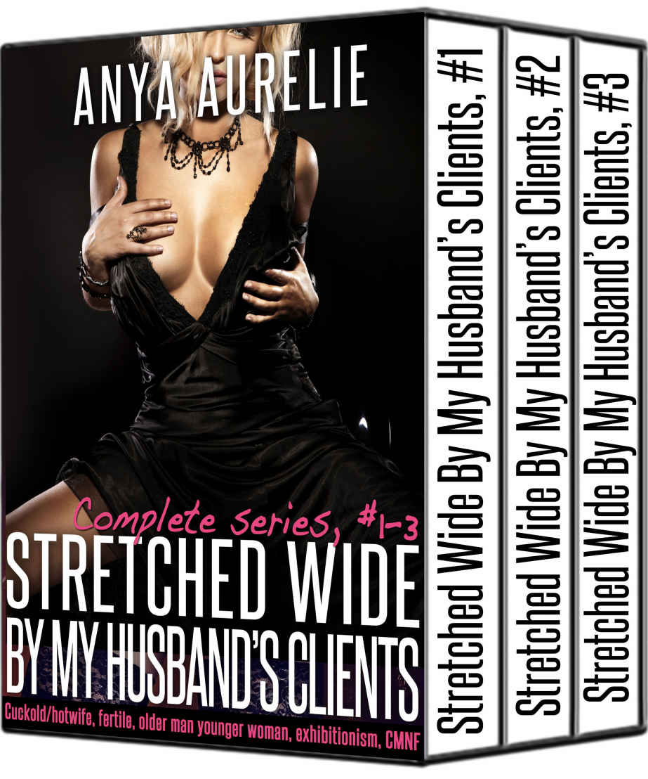 STRETCHED WIDE BY MY HUSBAND'S CLIENTS, complete series (#1-3): Cuckold/hotwife, fertile, older man younger woman, exhibitionism, CMNF by Anya Aurelie