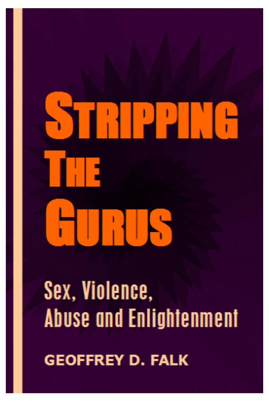 STRIPPING THE GURUS: Sex, Violence, Abuse & Enlightenment by Geoffrey D.Falk