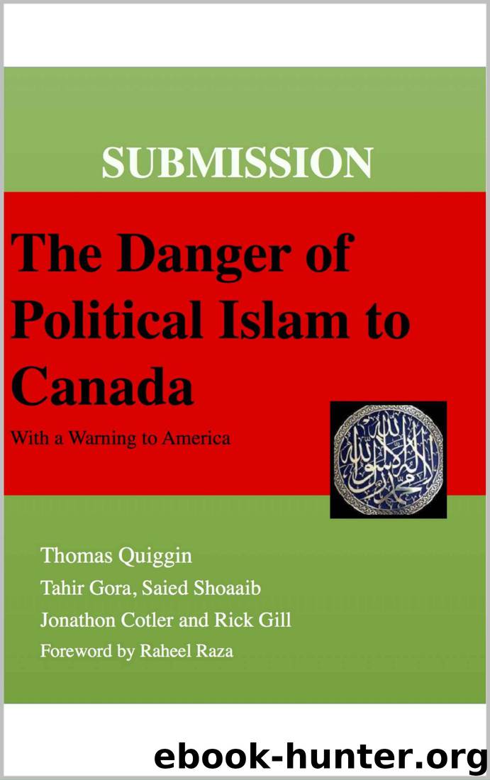 SUBMISSION: The Danger of Political Islam to Canada: (With a Warning to America) by Thomas Quiggin & Tahir Gora & Saied Shoaaib & Jonathon Cotler & Rick Gill