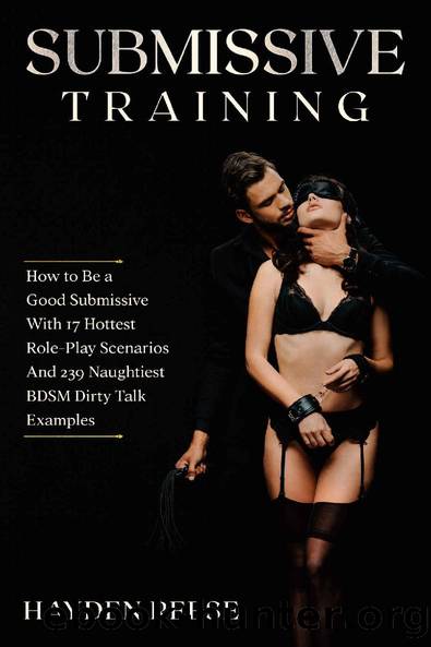 SUBMISSIVE TRAINING: How to Be a Good Submissive With 17 Hottest Role-Play Scenarios And 239 Naughtiest BDSM Dirty Talk Examples by Hayden Reese