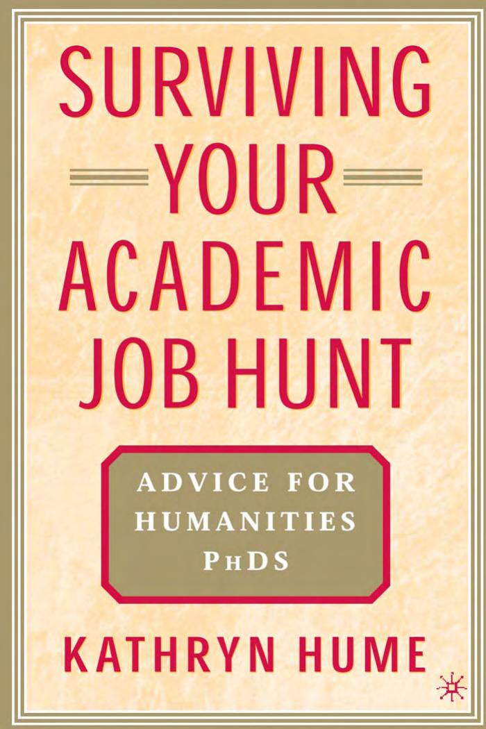 SURVIVING YOUR ACADEMIC JOB HUNT: ADVICE FOR HUMANITIES PHDS by Kathryn Hume